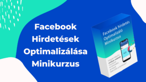 Facebook Hirdetések Optimalizálása Minikurzus